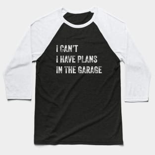 I Can't I Have Plans In The Garage Baseball T-Shirt